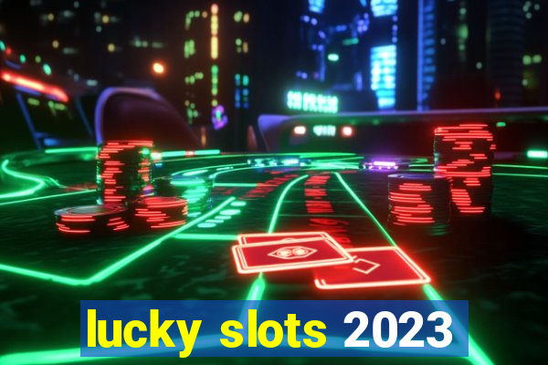 lucky slots 2023